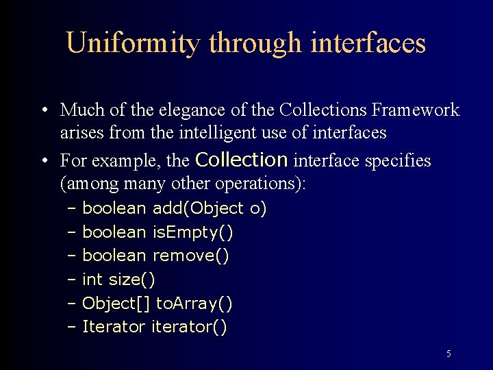 Uniformity through interfaces • Much of the elegance of the Collections Framework arises from