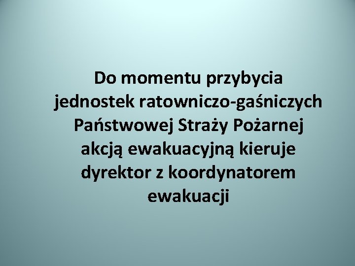 Do momentu przybycia jednostek ratowniczo-gaśniczych Państwowej Straży Pożarnej akcją ewakuacyjną kieruje dyrektor z koordynatorem