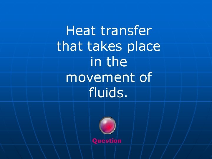 Heat transfer that takes place in the movement of fluids. Question 
