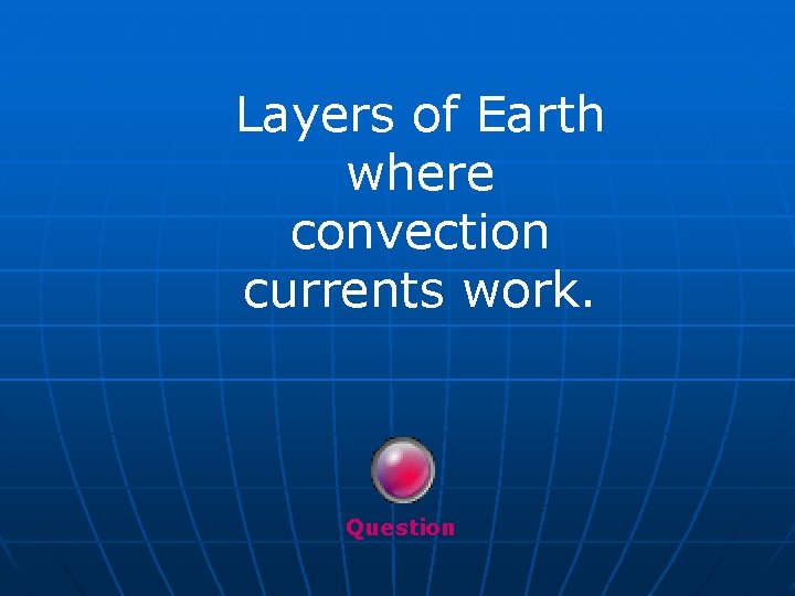 Layers of Earth where convection currents work. Question 