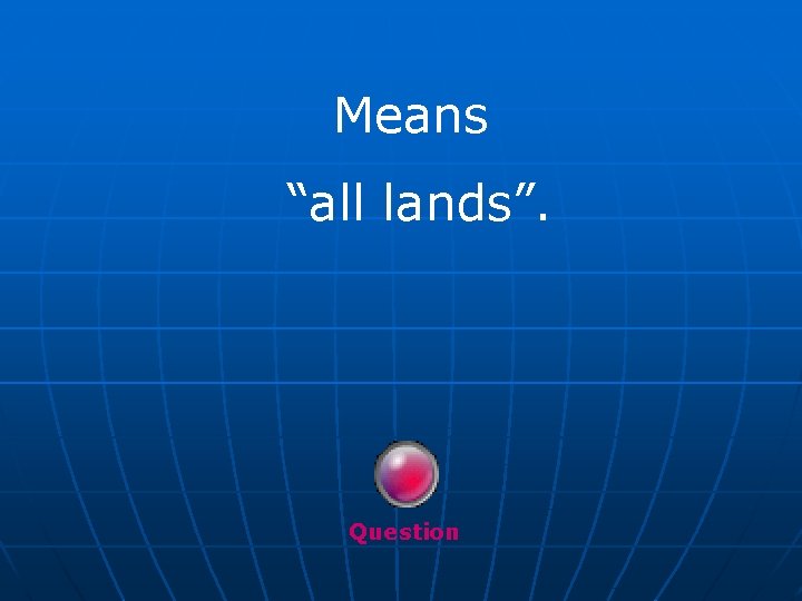 Means “all lands”. Question 