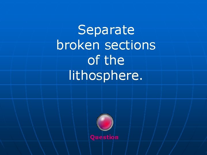 Separate broken sections of the lithosphere. Question 