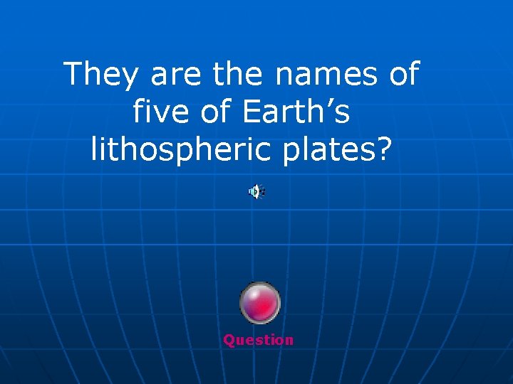 They are the names of five of Earth’s lithospheric plates? Question 