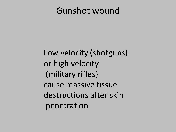 Gunshot wound Low velocity (shotguns) or high velocity (military rifles) cause massive tissue destructions