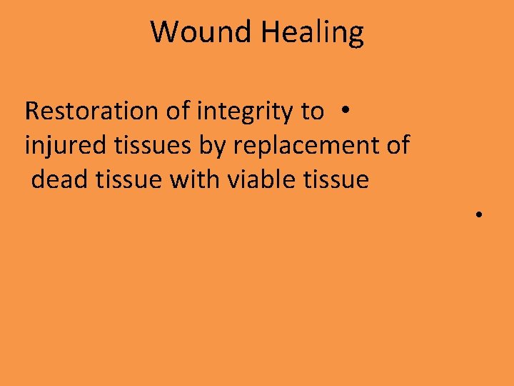 Wound Healing Restoration of integrity to • injured tissues by replacement of dead tissue