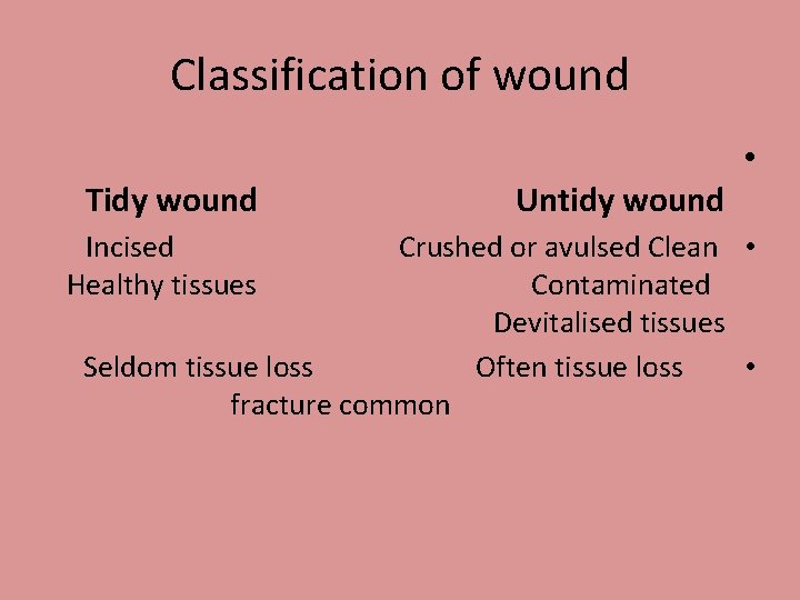 Classification of wound • Tidy wound Untidy wound Incised Crushed or avulsed Clean •