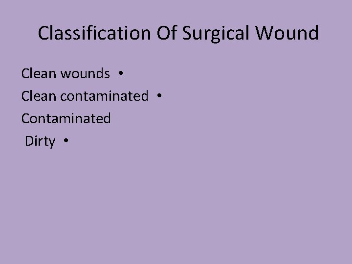  Classification Of Surgical Wound Clean wounds • Clean contaminated • Contaminated Dirty •