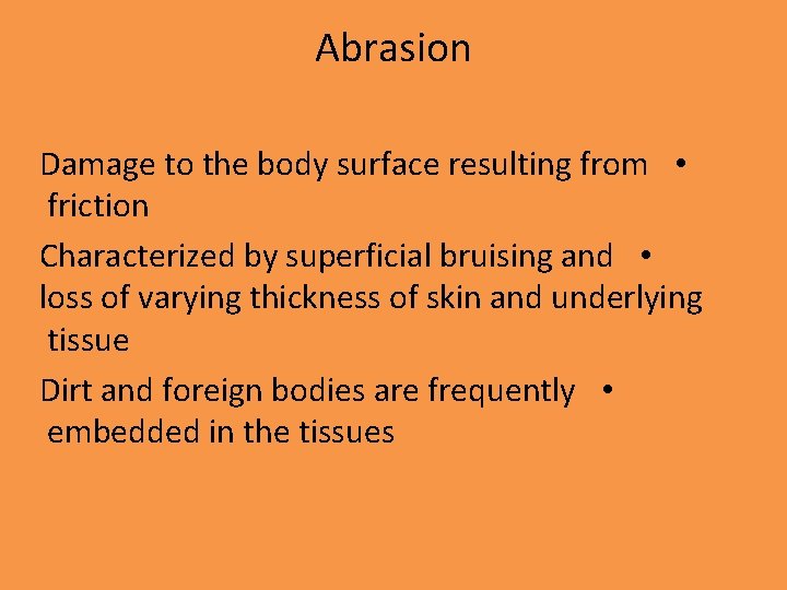 Abrasion Damage to the body surface resulting from • friction Characterized by superficial bruising