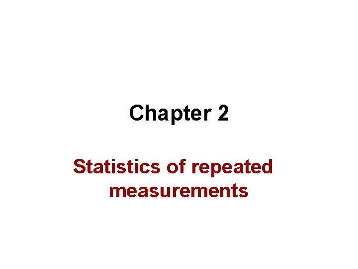 Chapter 2 Statistics of repeated measurements Chapter 2 Statistics of repeated measurements