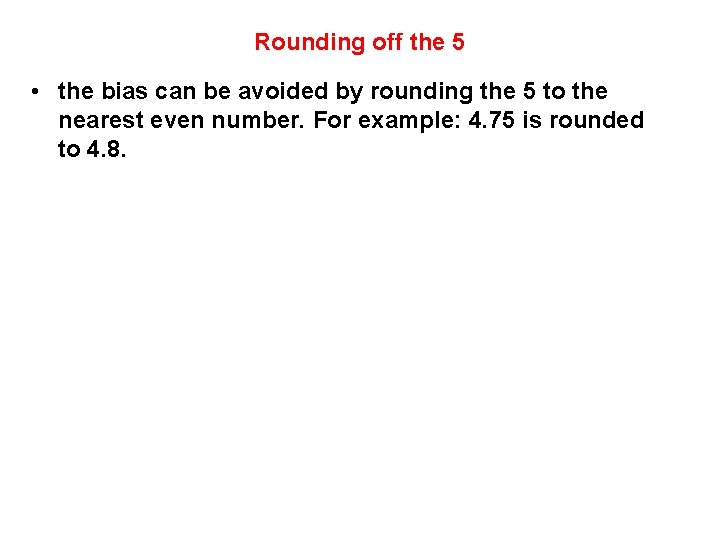 Rounding off the 5 • the bias can be avoided by rounding the 5 Rounding off the 5 • the bias can be avoided by rounding the 5