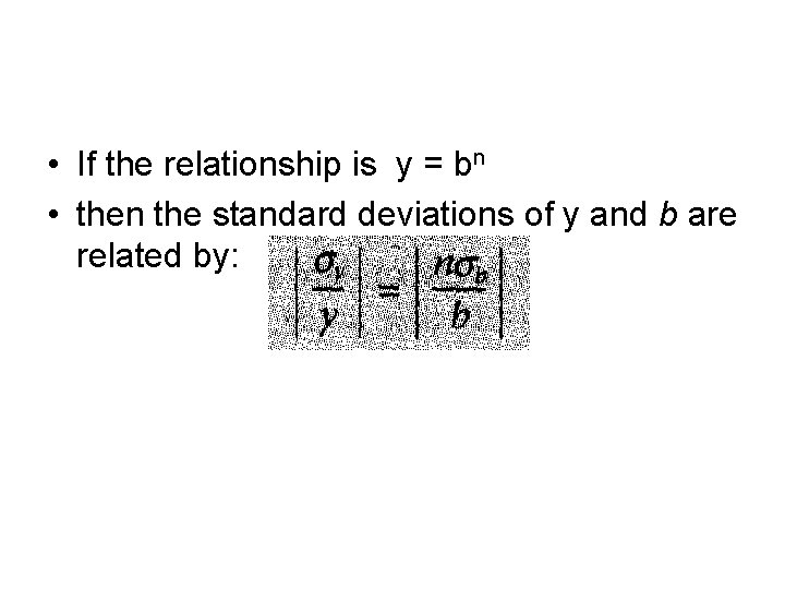 • If the relationship is y = bn • then the standard deviations • If the relationship is y = bn • then the standard deviations