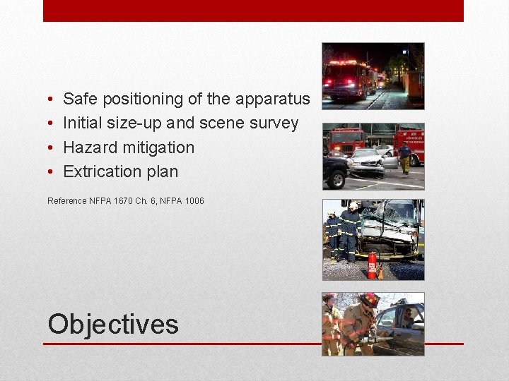  • • Safe positioning of the apparatus Initial size-up and scene survey Hazard