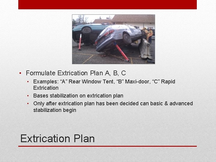  • Formulate Extrication Plan A, B, C • Examples: “A” Rear Window Tent,