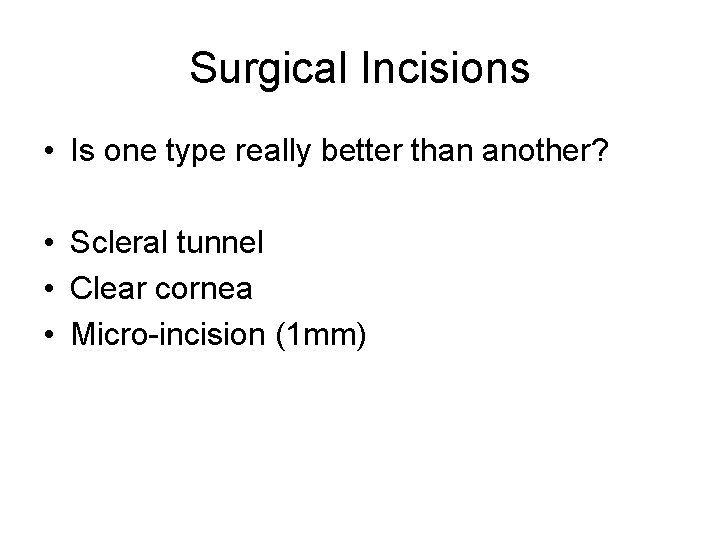 Surgical Incisions • Is one type really better than another? • Scleral tunnel •