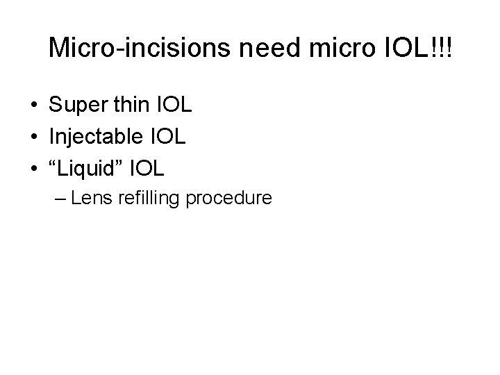 Micro-incisions need micro IOL!!! • Super thin IOL • Injectable IOL • “Liquid” IOL