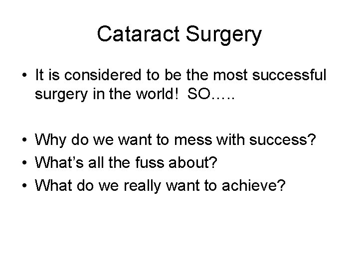 Cataract Surgery • It is considered to be the most successful surgery in the