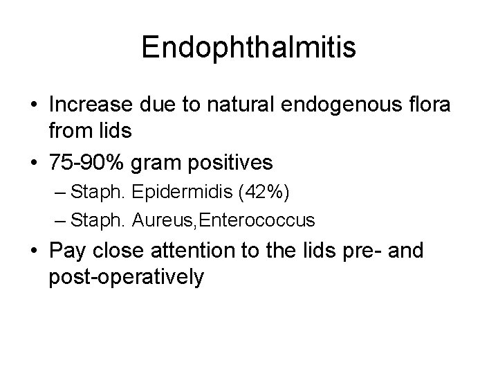 Endophthalmitis • Increase due to natural endogenous flora from lids • 75 -90% gram