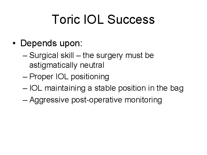 Toric IOL Success • Depends upon: – Surgical skill – the surgery must be