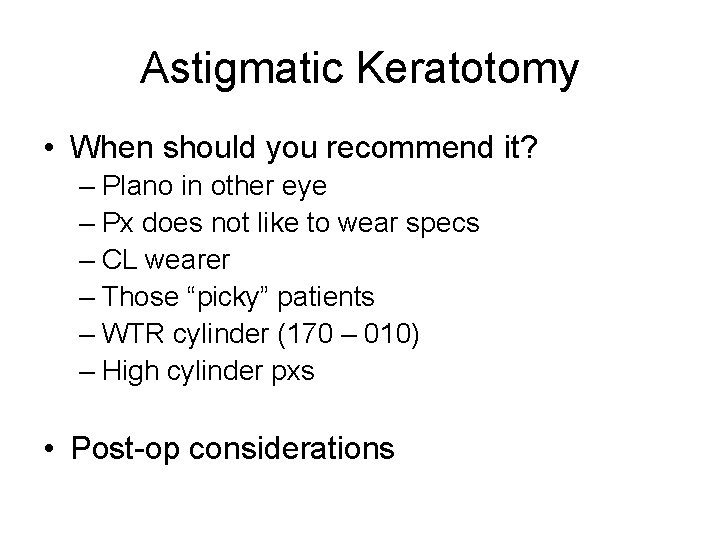 Astigmatic Keratotomy • When should you recommend it? – Plano in other eye –