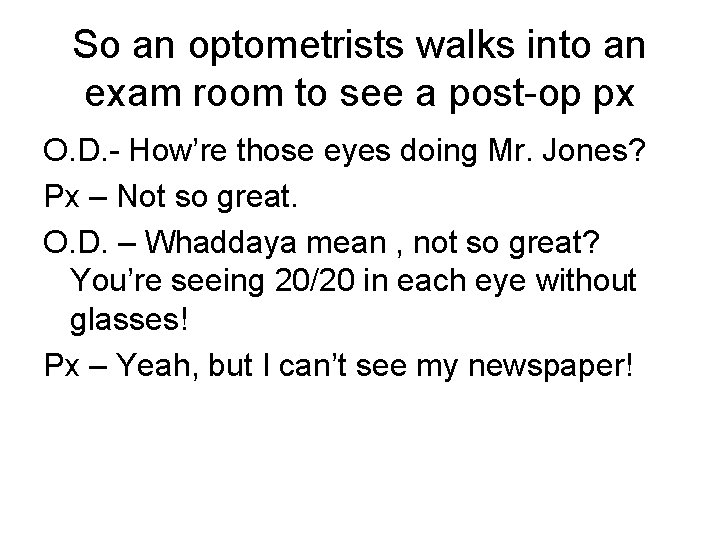 So an optometrists walks into an exam room to see a post-op px O.