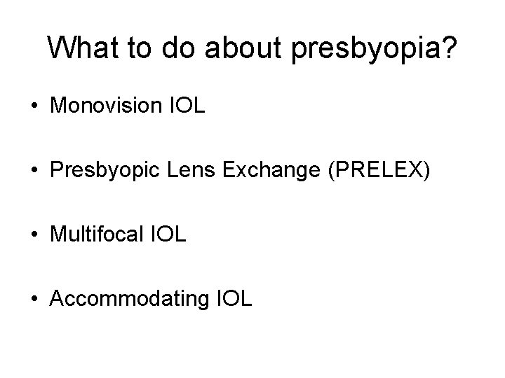 What to do about presbyopia? • Monovision IOL • Presbyopic Lens Exchange (PRELEX) •