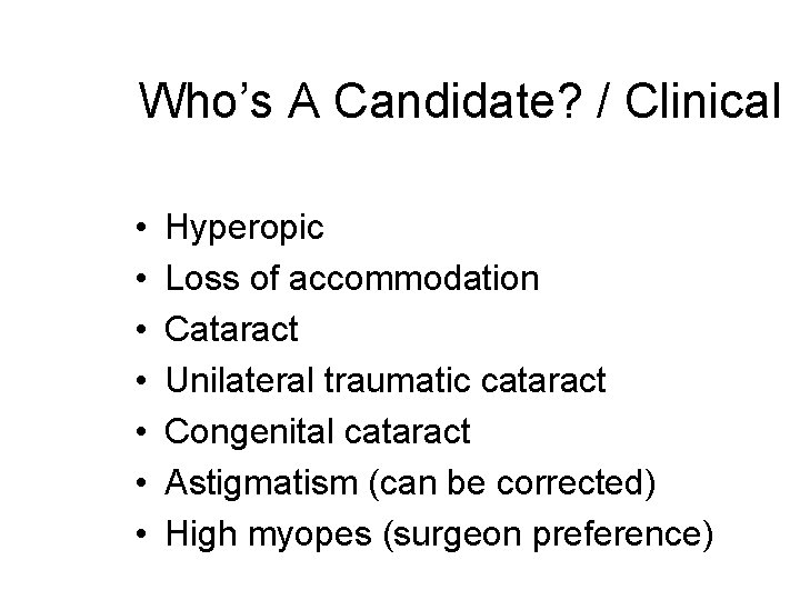 Who’s A Candidate? / Clinical • • Hyperopic Loss of accommodation Cataract Unilateral traumatic