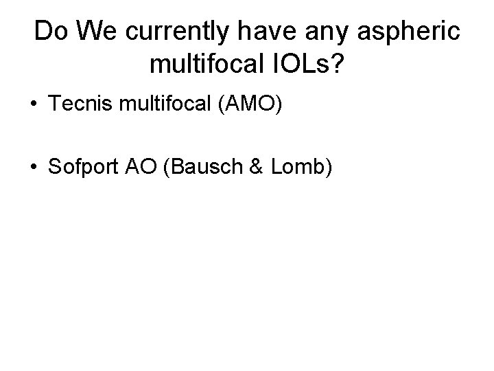Do We currently have any aspheric multifocal IOLs? • Tecnis multifocal (AMO) • Sofport