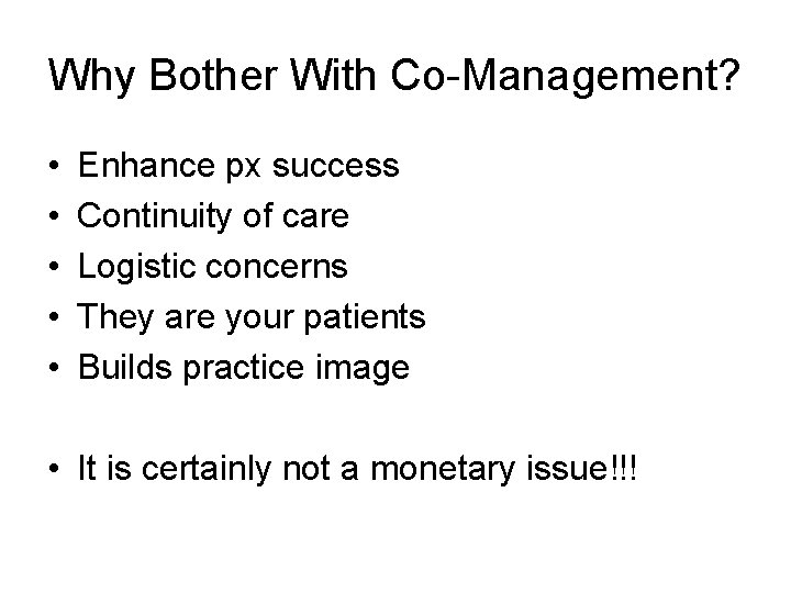 Why Bother With Co-Management? • • • Enhance px success Continuity of care Logistic