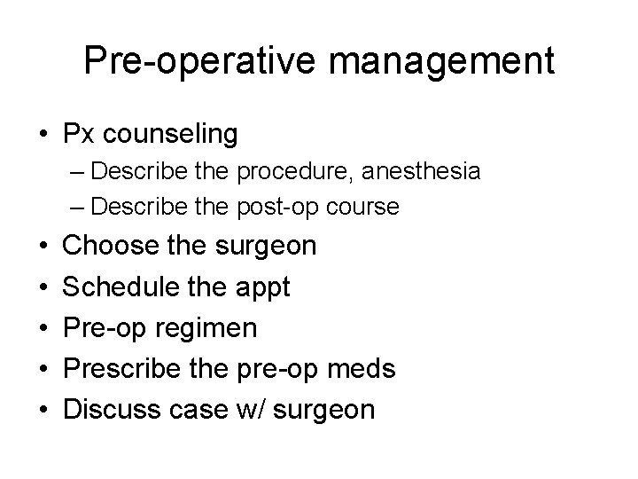 Pre-operative management • Px counseling – Describe the procedure, anesthesia – Describe the post-op