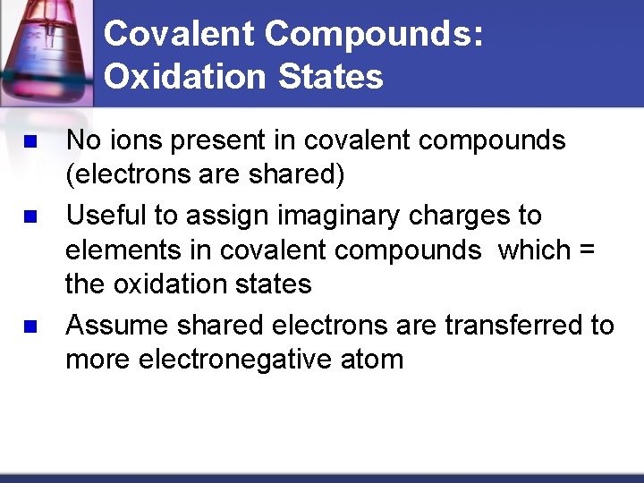 Covalent Compounds: Oxidation States n n n No ions present in covalent compounds (electrons