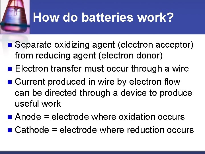 How do batteries work? Separate oxidizing agent (electron acceptor) from reducing agent (electron donor)