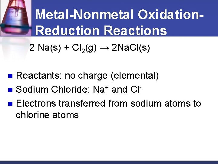 Metal-Nonmetal Oxidation. Reduction Reactions 2 Na(s) + Cl 2(g) → 2 Na. Cl(s) Reactants: