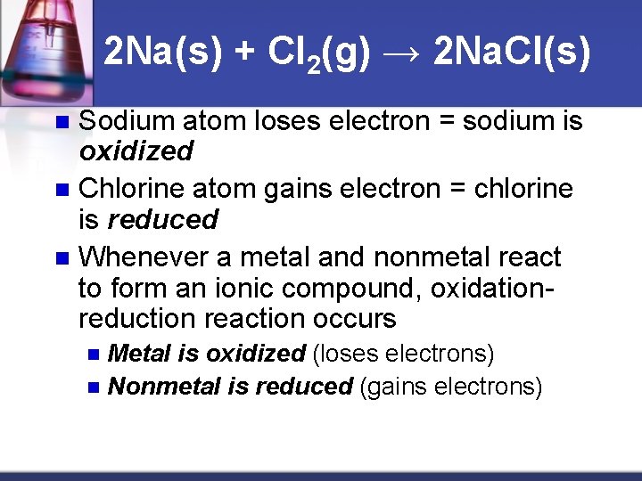 2 Na(s) + Cl 2(g) → 2 Na. Cl(s) Sodium atom loses electron =