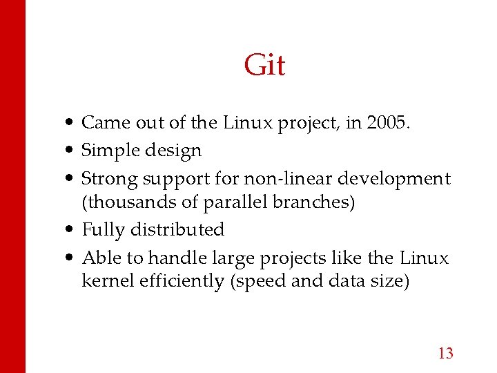 Git • Came out of the Linux project, in 2005. • Simple design •