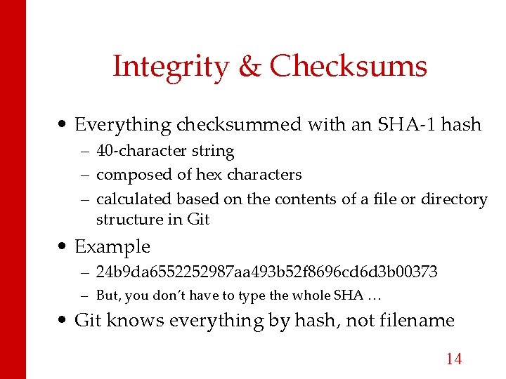 Integrity & Checksums • Everything checksummed with an SHA-1 hash – 40 -character string