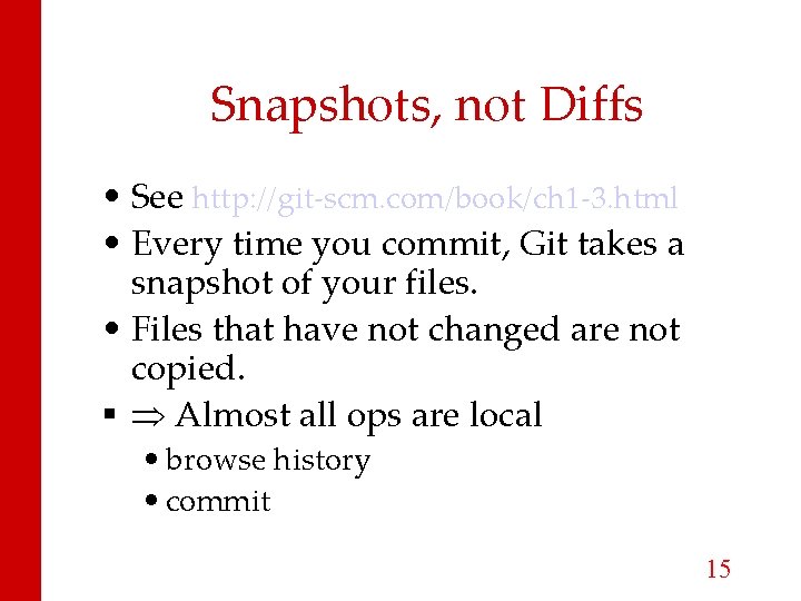 Snapshots, not Diffs • See http: //git-scm. com/book/ch 1 -3. html • Every time