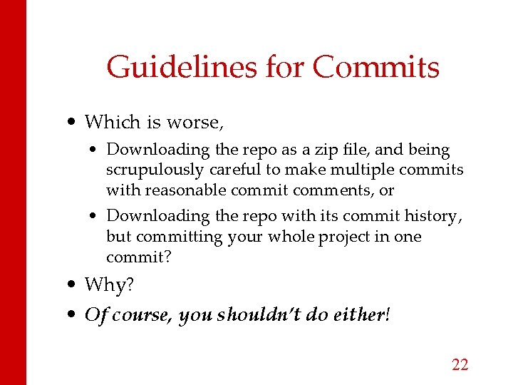 Guidelines for Commits • Which is worse, • Downloading the repo as a zip