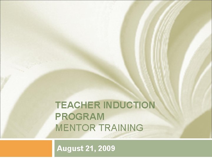 TEACHER INDUCTION PROGRAM MENTOR TRAINING August 21, 2009 