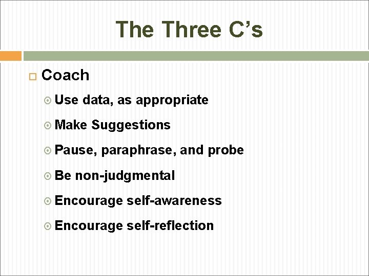 The Three C’s Coach Use data, as appropriate Make Suggestions Pause, paraphrase, and probe