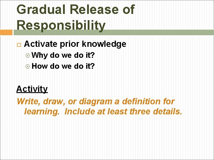 Gradual Release of Responsibility Activate prior knowledge Why do we do it? How do