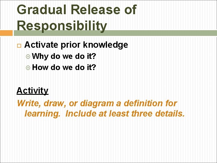 Gradual Release of Responsibility Activate prior knowledge Why do we do it? How do Gradual Release of Responsibility Activate prior knowledge Why do we do it? How do