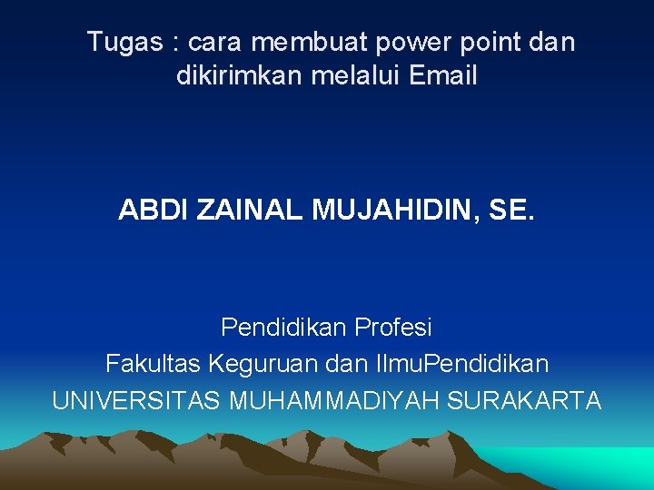 Tugas : cara membuat power point dan dikirimkan melalui Email ABDI ZAINAL MUJAHIDIN, SE.