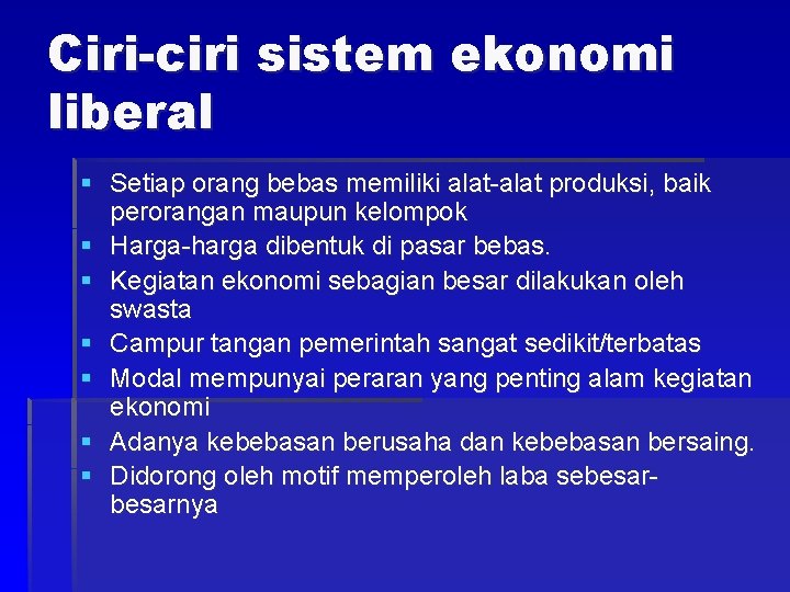 Ciri-ciri sistem ekonomi liberal § Setiap orang bebas memiliki alat-alat produksi, baik perorangan maupun