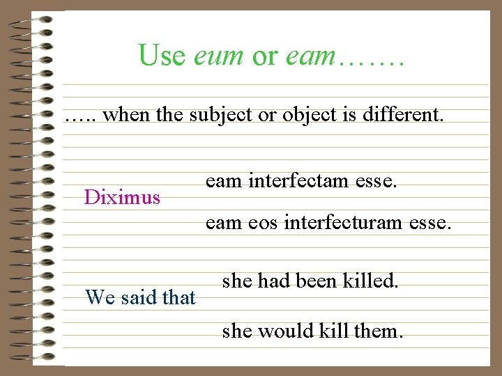 Use eum or eam……. …. . when the subject or object is different. Diximus