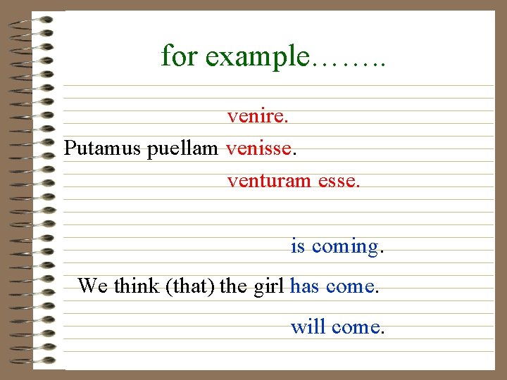 for example……. . venire. Putamus puellam venisse. venturam esse. is coming. We think (that)