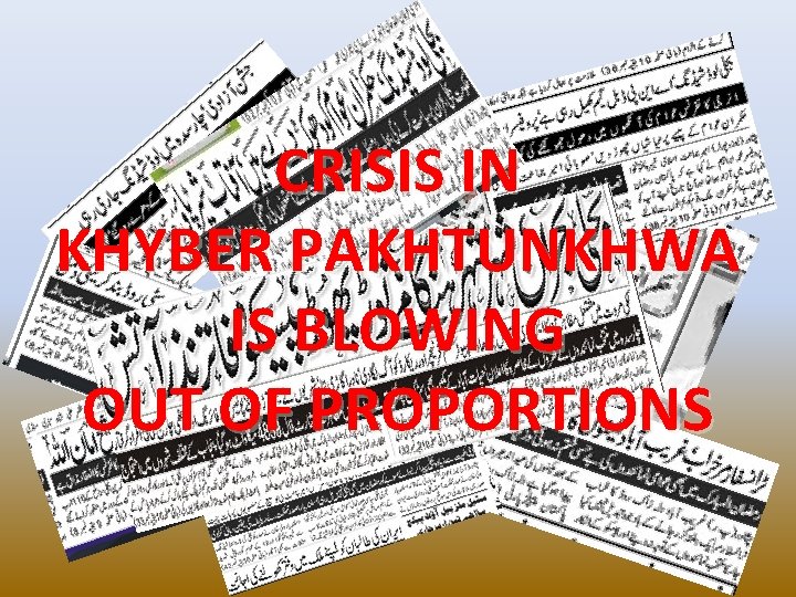 CRISIS IN KHYBER PAKHTUNKHWA IS BLOWING OUT OF PROPORTIONS 