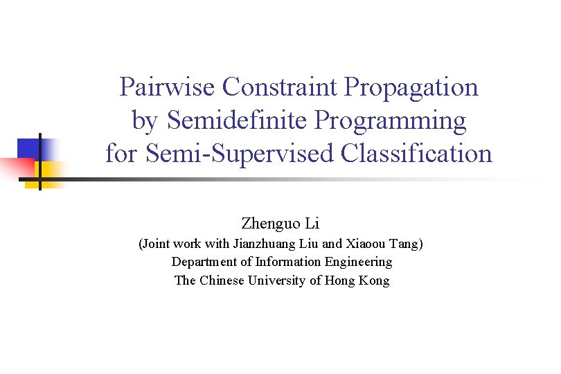 Pairwise Constraint Propagation by Semidefinite Programming for Semi-Supervised Classification Zhenguo Li (Joint work with