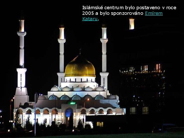 Islámské centrum bylo postaveno v roce 2005 a bylo sponzorováno Emírem Kataru. 