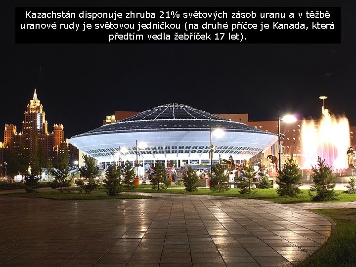 Kazachstán disponuje zhruba 21% světových zásob uranu a v těžbě uranové rudy je světovou