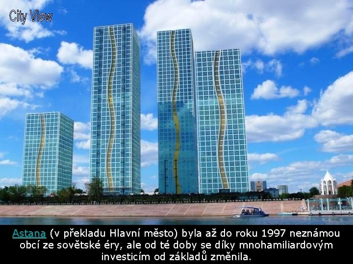 Astana (v překladu Hlavní město) byla až do roku 1997 neznámou obcí ze sovětské